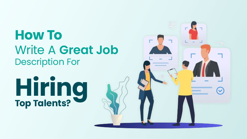 How To Write A Great Job Description For Hiring Top Talents?