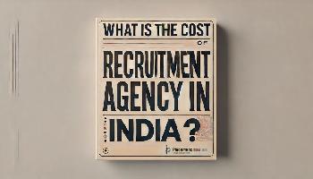 What Is The Cost Of Recruitment Agency In India?