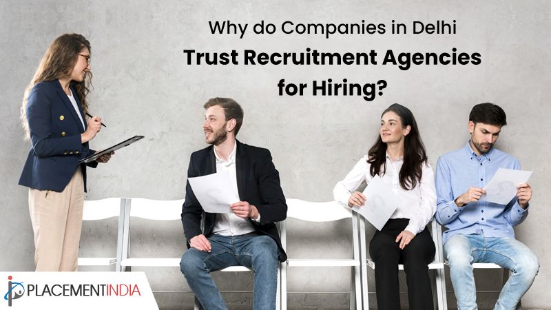 Why Companies in Delhi Trust Recruitment Agencies for Hiring?