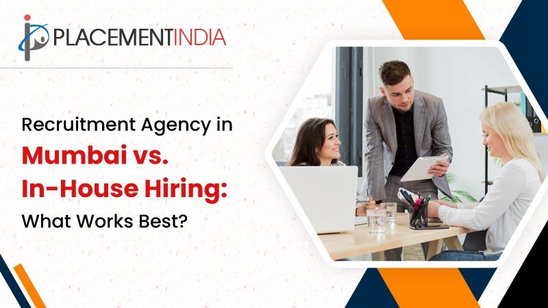 Recruitment Agency in Mumbai vs. In-House Hiring: What Works Best
