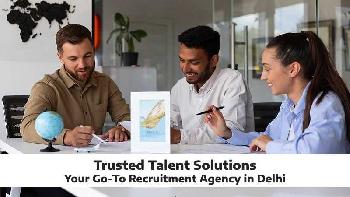 Trusted Talent Solutions: Your Go-To Recruitment Agency in Delhi