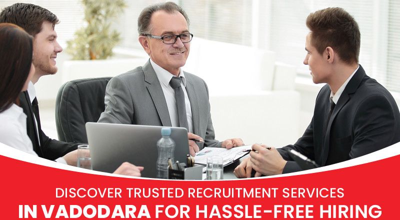 Hiring Smarter, Not Harder: Why Recruitment Agencies in Vadodara are a Game-Changer for Employers