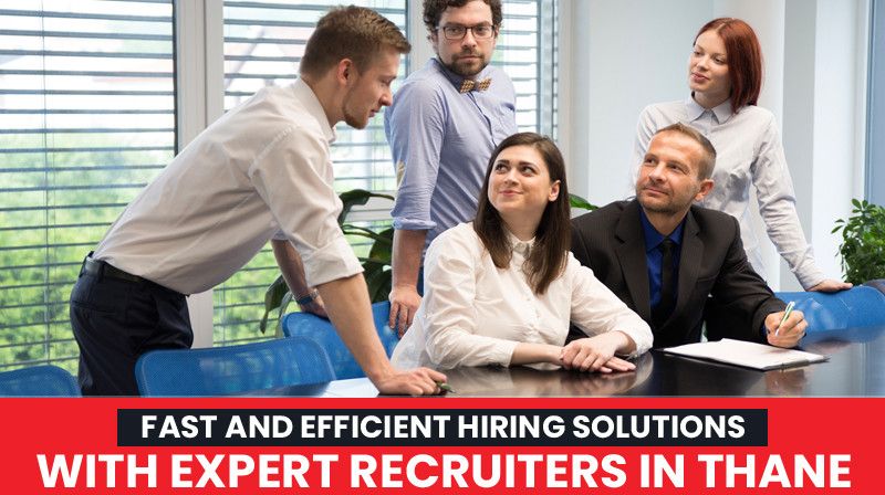 Hiring Smarter, Not Harder: Why Recruitment Agencies in Thane are a Game-Changer for Employers