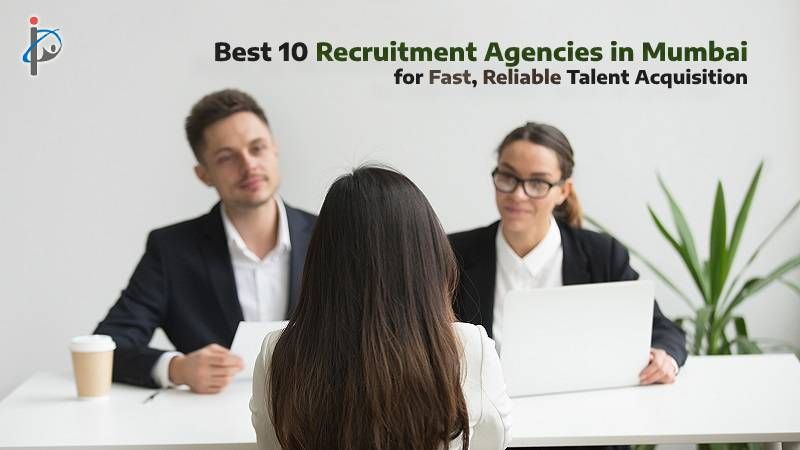 Best 10 Recruitment Agencies in Mumbai for Fast, Reliable Talent Acquisition