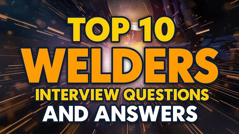 Top 10 Welders Interview Questions and Answers