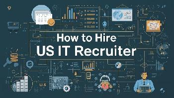 How to Hire US IT Recruiter: A Complete Guide