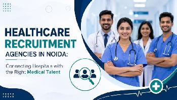 Best Healthcare Recruitment Agencies in Noida – Find Medical Talent Fast